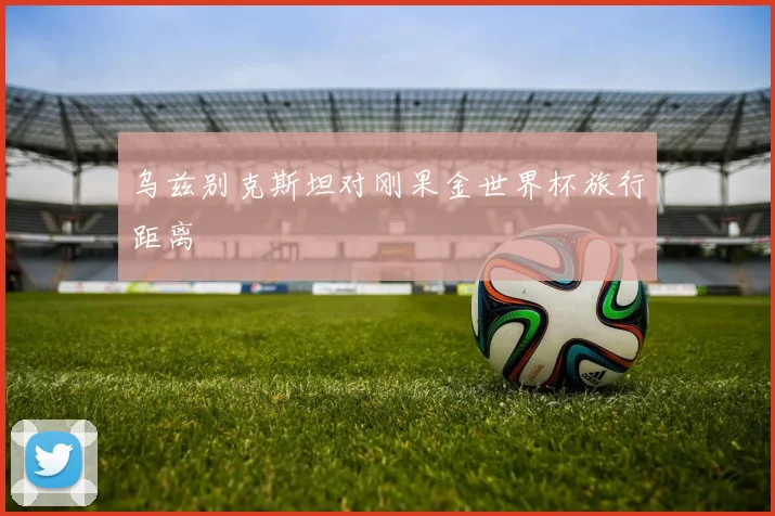 乌兹别克斯坦对刚果金世界杯旅行距离