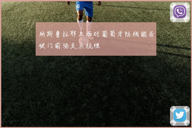纳斯鲁拉耶夫面对葡萄牙防线能否破门前场支点梳理