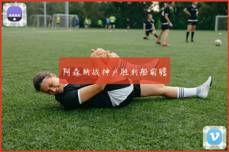 阿森纳战神户胜利船前瞻