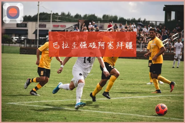 巴拉圭强碰阿塞拜疆
