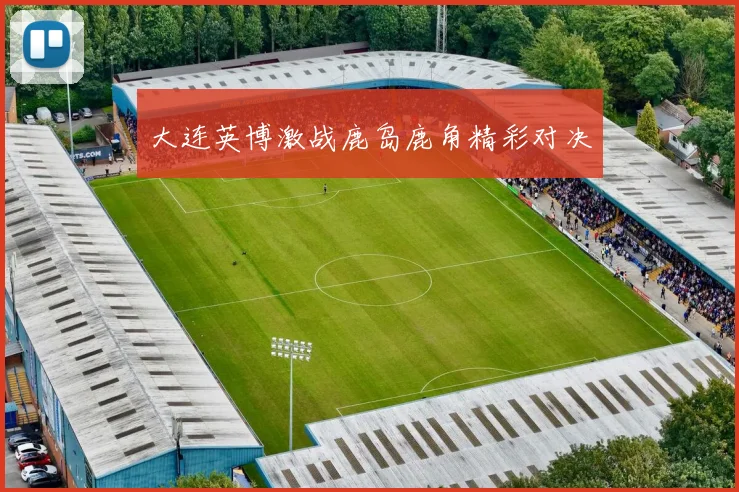 大连英博激战鹿岛鹿角精彩对决