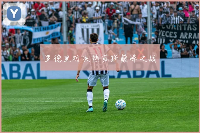 罗德里对决热苏斯巅峰之战