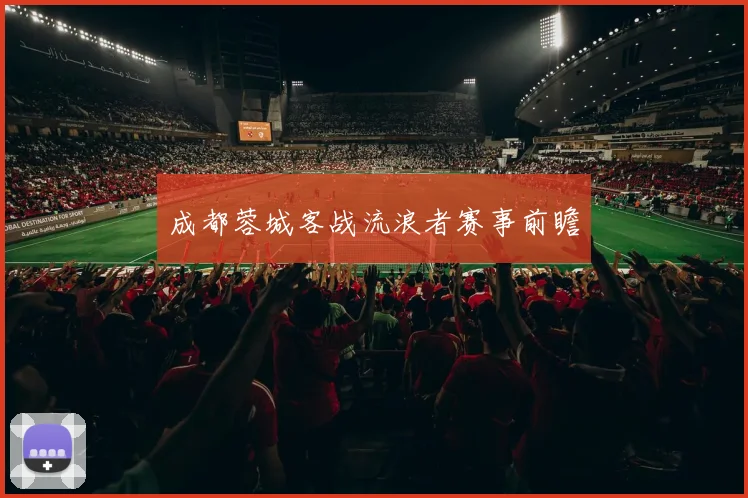 成都蓉城客战流浪者赛事前瞻