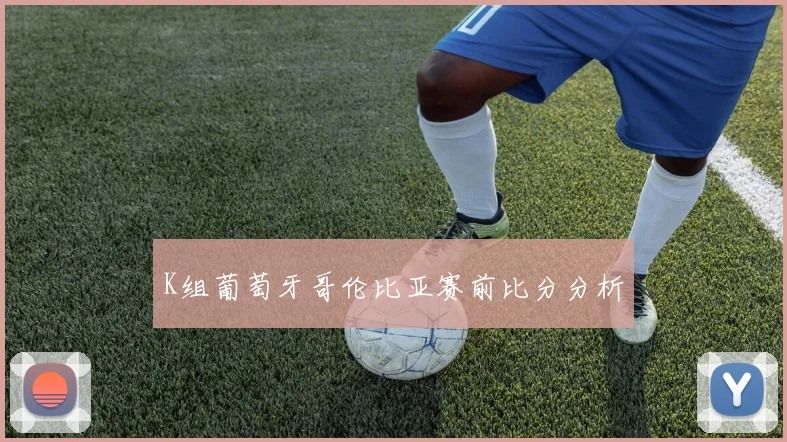 K组葡萄牙哥伦比亚赛前比分分析