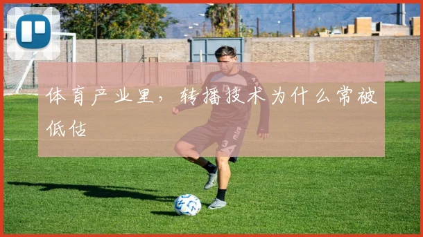 体育产业里，转播技术为什么常被低估