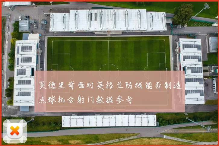莫德里奇面对英格兰防线能否制造点球机会射门数据参考